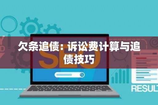 欠条追债: 诉讼费计算与追债技巧