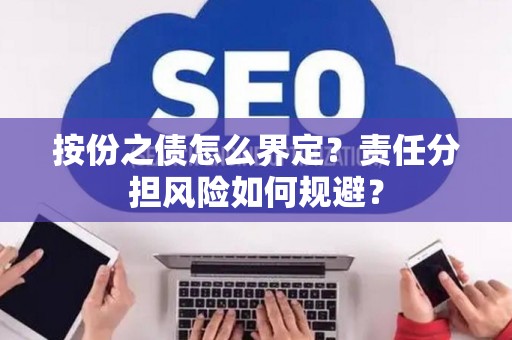 按份之债怎么界定？责任分担风险如何规避？