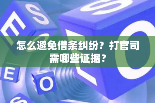 怎么避免借条纠纷？打官司需哪些证据？